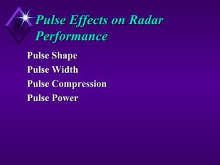 Pulse Effects on RadarPulse Effects on Radar
PerformancePerformance
Pulse ShapePulse Shape
Pulse WidthPulse Width
Pulse CompressionPulse Compression
Pulse PowerPulse Power
 