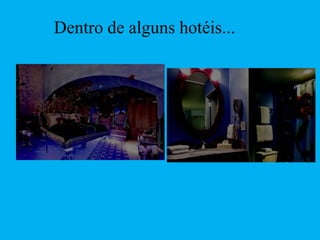 Dentro de alguns hotéis... 
 