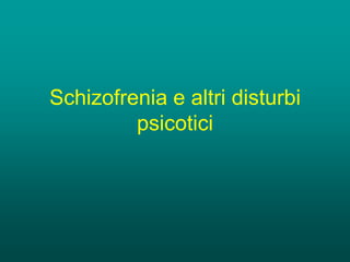 Schizofrenia e altri disturbi
psicotici
 