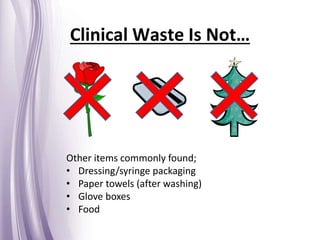 Clinical Waste Is Not…
Other items commonly found;
• Dressing/syringe packaging
• Paper towels (after washing)
• Glove boxes
• Food
 