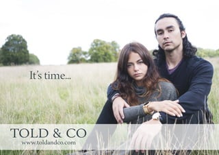 TOLD & CO
www.toldandco.com
It’s time...