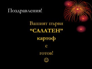 Поздравления!
Вашият първи
“САЛАТЕН”
картоф
е
готов!

 