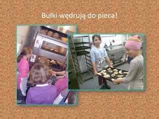 Bułki wędrują do pieca!
 