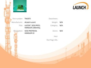 Part number: TN1873 Datasheets:
Manufacturer: Alcatel-Lucent Weight: N/A
Title: LUCENT 5ESS PRTCL
HANDLER 22&hellip;
Category: N/A
Description: 5ESS PROTOCOL
HANDLER 22
Genre: N/A
Heci:
Part Page URL:
 