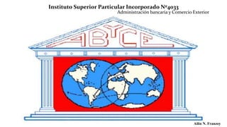 Instituto Superior Particular Incorporado Nº4033
Administración bancaria y Comercio Exterior
Ailín N. Franzoy
 