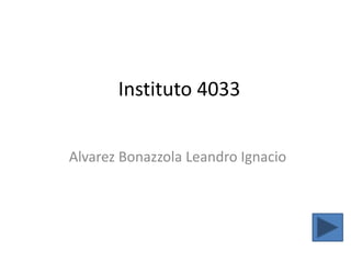 Instituto 4033
Alvarez Bonazzola Leandro Ignacio
 