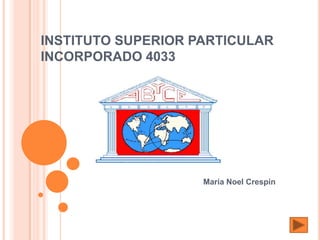 INSTITUTO SUPERIOR PARTICULAR
INCORPORADO 4033




                    María Noel Crespín
 