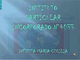 INSTITUTO
    PARTICULAR
INCORPORADO N°4033

 INFIESTA MARIA CECILIA
 