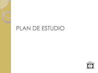 PLAN DE ESTUDIO
 