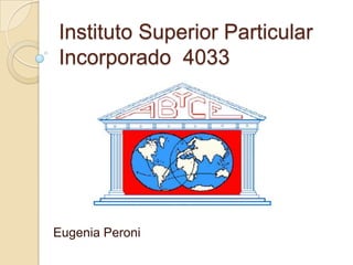 Instituto Superior Particular
Incorporado 4033




Eugenia Peroni
 