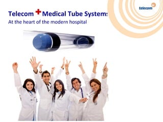 Telecom +Medical Tube Systems
At the heart of the modern hospital
 
