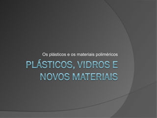 Os plásticos e os materiais poliméricos
 
