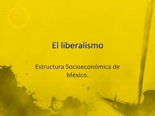 Estructura Socioeconómica de
México.
 