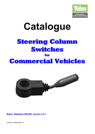 Catalogue
Steering Column
Switches
for
Commercial Vehicles
Basic: Database DALEN, version 3.3.1
printed 12.5.2004, Dalen 3.2
 