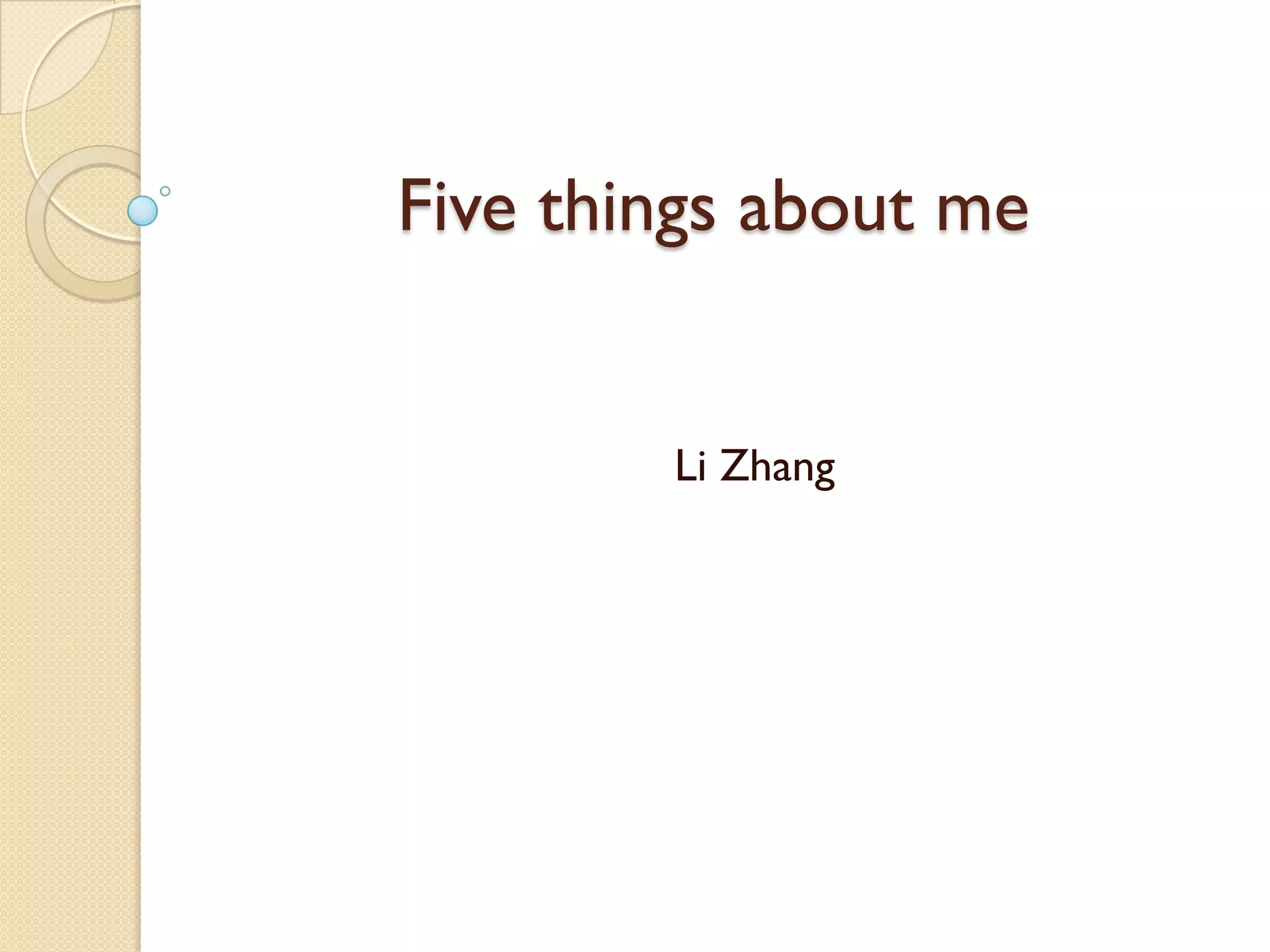 Five things about me
Li Zhang