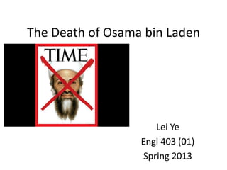 The Death of Osama bin Laden
Lei Ye
Engl 403 (01)
Spring 2013
 