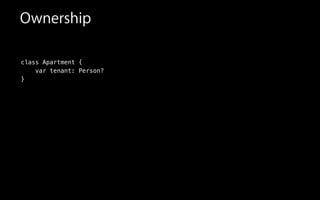 Ownership
class Apartment {
var tenant: Person?
}
 