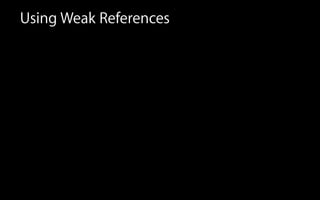 Using Weak References
 