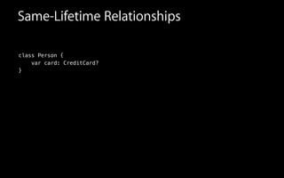 Same-Lifetime Relationships
class Person {
var card: CreditCard?
}
 