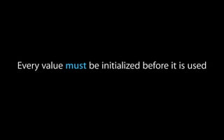 !
!
Every value must be initialized before it is used
 