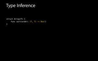 Type Inference
struct Array<T> {
func sort(order: (T, T) -> Bool)
}
 
