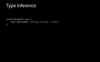 Type Inference
struct Array<String> {
func sort(order: (String, String) -> Bool)
}
 