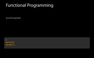 Functional Programming
println(words)
a
aardvark
aardwolf…
 