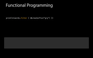 Functional Programming
println(words.filter { $0.hasSuffix("gry") })
 