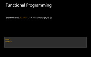 Functional Programming
println(words.filter { $0.hasSuffix("gry") })
angry
hungry
 