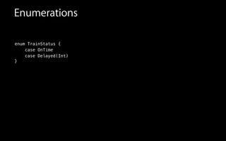 enum TrainStatus {
case OnTime
case Delayed
Enumerations
}
(Int)
 