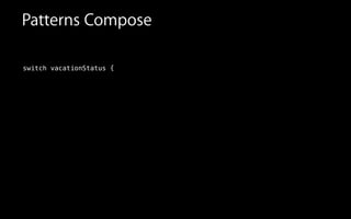 switch vacationStatus {
Patterns Compose
 