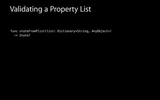 Validating a Property List
func stateFromPlist(list: Dictionary<String, AnyObject>)
-> State?
 
