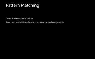 Pattern Matching
Tests the structure of values
Improves readability—Patterns are concise and composable
 