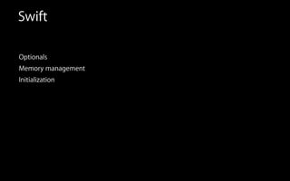 Swift
Optionals
Memory management
Initialization
 