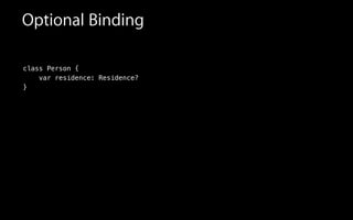 Optional Binding
class Person {
var residence: Residence?
}
!
 