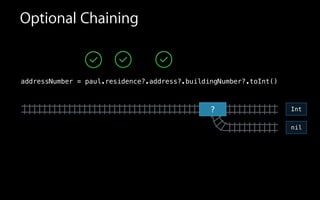 Optional Chaining
?
addressNumber = paul.residence?.address?.buildingNumber?.toInt()
nil
Int
 