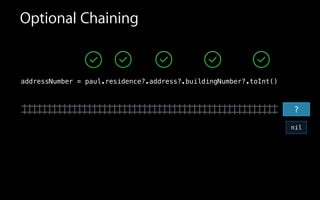 Int
Optional Chaining
addressNumber = paul.residence?.address?.buildingNumber?.toInt()
nil
?
 