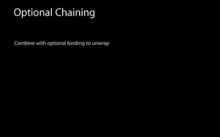 Optional Chaining
Combine with optional binding to unwrap
!
 