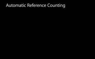 Automatic Reference Counting
 