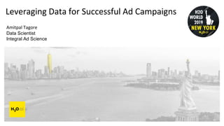 Leveraging Data for Successful Ad Campaigns
Amitpal Tagore
Data Scientist
Integral Ad Science
 