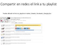 Compartir en redes el link a tu playlist
Puedes difundir el link a tu playlist en twitter, linkedin, Facebook y Google plus
 