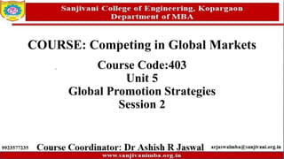 COURSE: Competing in Global Markets
Course Code:403
Unit 5
Global Promotion Strategies
Session 2
 