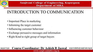 INTRODUCTION TO COMMUNICATION
• Important Place in marketing
• Informing the target customer
• Influencing customer behaviour
• Exchange persuasive messages and information
• Right Kind to right group of target buyers
 