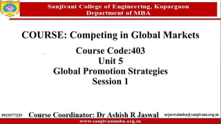 COURSE: Competing in Global Markets
Course Code:403
Unit 5
Global Promotion Strategies
Session 1
 
