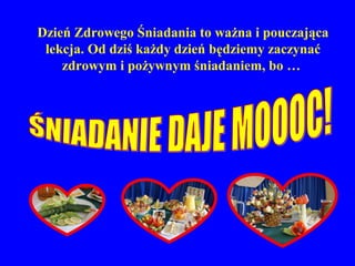 Dzień Zdrowego Śniadania to ważna i pouczająca
 lekcja. Od dziś każdy dzień będziemy zaczynać
    zdrowym i pożywnym śniadaniem, bo …
 
