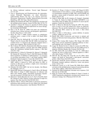 by African traditional medicine. Toxicol Appl Pharmacol
211:177–187
7. Voss C. Identiﬁzierung und Charakterisierung des antineoplas-
tischen Wirkstoffs Riproximin, ein neues Ribosomen-
inaktivierendes Protein vom Typ 2 aus Ximenia americana.
Dissertation Medizinische Fakulta¨t, Ruprecht-Karls-Universita¨t
Heidelberg. 2005. Ref Type: Thesis/Dissertation
8. Malhotra JD, Kaufman RJ (2007) The endoplasmic reticulum and
the unfolded protein response. Semin Cell Dev Biol 18:716–731
9. Verfaillie T, Salazar M, Velasco G, Agostinis P (2010) Linking
ER stress to autophagy: potential implications for cancer therapy.
Int J Cell Biol 2010:930509
10. Kim I, Xu W, Reed JC (2008) Cell death and endoplasmic
reticulum stress: disease relevance and therapeutic opportunities.
Nat Rev Drug Discov 7:1013–1030
11. Boyce M, Yuan J (2006) Cellular response to endoplasmic
reticulum stress: a matter of life or death. Cell Death Differ
13:363–373
12. Jiang HY, Wek SA, McGrath BC, Lu D, Hai T, Harding HP,
Wang X, Ron D, Cavener DR, Wek RC (2004) Activating tran-
scription factor 3 is integral to the eukaryotic initiation factor 2
kinase stress response. Mol Cell Biol 24:1365–1377
13. Ma Y, Brewer JW, Diehl JA, Hendershot LM (2002) Two distinct
stress signaling pathways converge upon the CHOP promoter
during the mammalian unfolded protein response. J Mol Biol
318:1351–1365
14. Kashiwakura Y, Ochiai K, Watanabe M, Abarzua F, Sakaguchi
M, Takaoka M, Tanimoto R, Nasu Y, Huh NH, Kumon H (2008)
Down-regulation of inhibition of differentiation-1 via activation
of activating transcription factor 3 and Smad regulates REIC/
Dickkopf-3-induced apoptosis. Cancer Res 68:8333–8341
15. Yoshida H, Matsui T, Yamamoto A, Okada T, Mori K (2001)
XBP1 mRNA is induced by ATF6 and spliced by IRE1 in
response to ER stress to produce a highly active transcription
factor. Cell 107:881–891
16. Glimcher LH (2010) XBP1: the last two decades. Ann Rheum
Dis 69(Suppl 1):i67–i71
17. Battelli MG, Musiani S, Buonamici L, Santi S, Riccio M, Maraldi
NM, Girbes T, Stirpe F (2004) Interaction of volkensin with
HeLa cells: binding, uptake, intracellular localization, degrada-
tion and exocytosis. Cell Mol Life Sci 61:1975–1984
18. Eberwine J, Yeh H, Miyashiro K, Cao Y, Nair S, Finnell R, Zettel
M, Coleman P (1992) Analysis of gene expression in single live
neurons. Proc Natl Acad Sci USA 89:3010–3014
19. Melchior WB Jr, Tolleson WH (2010) A functional quantitative
polymerase chain reaction assay for ricin, Shiga toxin, and related
ribosome-inactivating proteins. Anal Biochem 396:204–211
20. Korcheva V, Wong J, Corless C, Iordanov M, Magun B (2005)
Administration of ricin induces a severe inﬂammatory response
via nonredundant stimulation of ERK, JNK, and P38 MAPK and
provides a mouse model of hemolytic uremic syndrome. Am J
Pathol 166:323–339
21. Gupta P, Walter MR, Su ZZ, Lebedeva IV, Emdad L, Randolph
A, Valerie K, Sarkar D, Fisher PB (2006) BiP/GRP78 is an
intracellular target for MDA-7/IL-24 induction of cancer-speciﬁc
apoptosis. Cancer Res 66:8182–8191
22. Endo Y, Mitsui K, Motizuki M, Tsurugi K (1987) The mecha-
nism of action of ricin and related toxic lectins on eukaryotic
ribosomes. The site and the characteristics of the modiﬁcation in
28S ribosomal RNA caused by the toxins. J Biol Chem
262:5908–5912
23. Olsnes S, Pihl A (1972) Ricin: a potent inhibitor of protein
synthesis. FEBS Lett 20:327–329
24. Battelli MG (2004) Cytotoxicity and toxicity to animals and
humans of ribosome-inactivating proteins. Mini Rev Med Chem
4:513–521
25. Colpoys WE, Cochran BH, Carducci TM, Thorpe CM (2005)
Shiga toxins activate translational regulation pathways in intes-
tinal epithelial cells. Cell Signal 17:891–899
26. Langer M, Mockel B, Eck J, Zinke H, Lentzen H (1999) Site-
speciﬁc mutagenesis of mistletoe lectin: the role of RIP activity in
apoptosis. Biochem Biophys Res Commun 264:944–948
27. Lee MS, Cherla RP, Leyva-Illades D, Tesh VL (2009) Bcl-2
regulates the onset of shiga toxin 1-induced apoptosis in THP-1
cells. Infect Immun 77:5233–5244
28. Shih SF, Wu YH, Hung CH, Yang HY, Lin JY (2001) Abrin
triggers cell death by inactivating a thiol-speciﬁc antioxidant
protein. J Biol Chem 276:21870–21877
29. Spooner RA, Smith DC, Easton AJ, Roberts LM, Lord JM (2006)
Retrograde transport pathways utilised by viruses and protein
toxins. Virol J 3:26
30. Parikh BA, Tortora A, Li XP, Tumer NE (2008) Ricin inhibits
activation of the unfolded protein response by preventing splicing
of the HAC1 mRNA. J Biol Chem 283:6145–6153
31. Schroder M (2008) Endoplasmic reticulum stress responses. Cell
Mol Life Sci 65:862–894
32. Healy SJ, Gorman AM, Mousavi-Shafaei P, Gupta S, Samali A
(2009) Targeting the endoplasmic reticulum-stress response as an
anticancer strategy. Eur J Pharmacol 625:234–246
RIPs induce the UPR
 