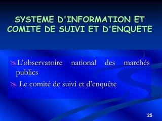 25
SYSTEME D'INFORMATION ET
COMITE DE SUIVI ET D'ENQUETE
L’observatoire national des marchés
publics
 Le comité de suivi et d’enquête
 