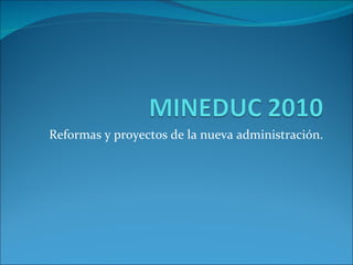 Reformas y proyectos de la nueva administración. 