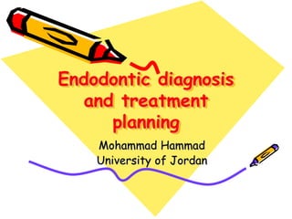Endodontic diagnosis
and treatment
planning
Mohammad Hammad
University of Jordan
 