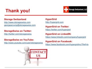 Thank you!
Storage Switzerland
http://www.storageswiss.com
georgeacrump@storageswiss.com
StorageSwiss on Twitter:
http://twitter.com/storageswiss
StorageSwiss on YouTube:
http://www.youtube.com/user/storageswiss
HyperGrid
http://hypergrid.com
HyperGrid on Twitter:
https://twitter.com/hypergrid
HyperGrid on LinkedIN:
https://www.linkedin.com/company/hypergrid
HyperGrid on Facebook:
https://www.facebook.com/hypergridinc/?fref=ts
 